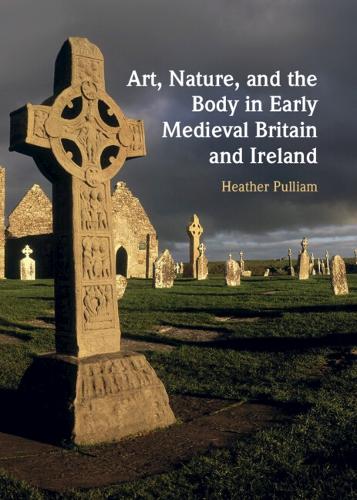 Art, Nature, and the Body in Early Medieval Britain and Ireland.
