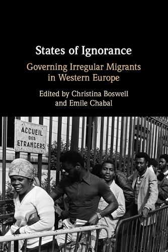 States of Ignorance: Governing Irregular Migrants in Western Europe.