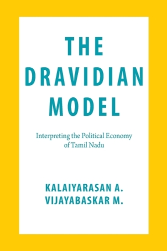 The Dravidian Model: Interpreting the Political Economy of Tamil Nadu.