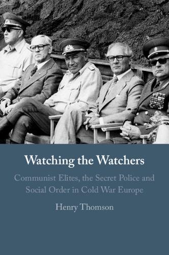 Watching the Watchers: Communist Elites, the Secret Police and Social Order in Cold War Europe.