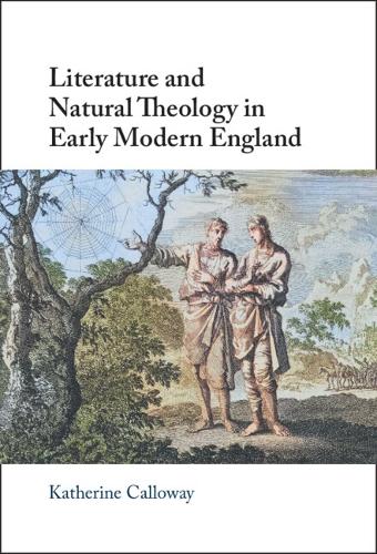 Literature and Natural Theology in Early Modern England.