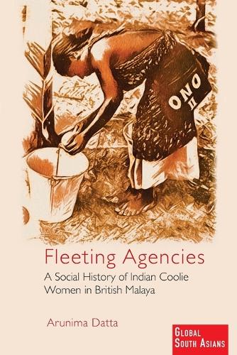 Fleeting Agencies: A Social History of Indian Coolie Women in British Malaya.