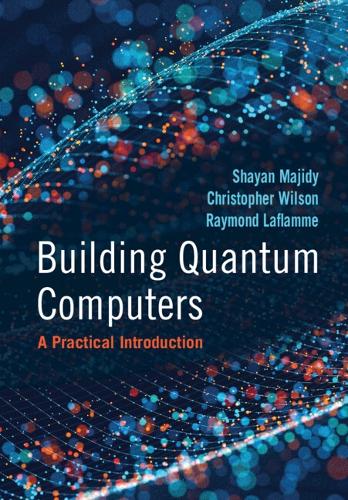 Building Quantum Computers: A Practical Introduction.