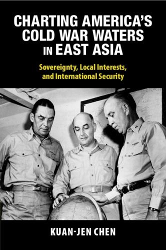 Charting America's Cold War Waters in East Asia: Sovereignty, Local Interests, and International Security.