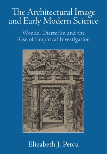 The Architectural Image and Early Modern Science: Wendel Dietterlin and the Rise of Empirical Investigation.