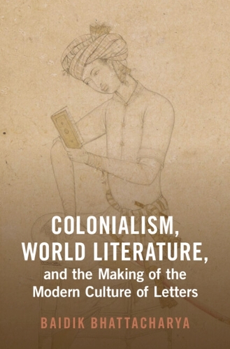 Colonialism, World Literature, and the Making of the Modern Culture of Letters.
