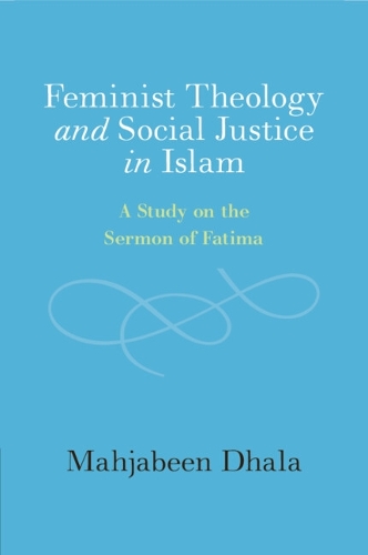 Feminist Theology and Social Justice in Islam: A Study on the Sermon of Fatima.