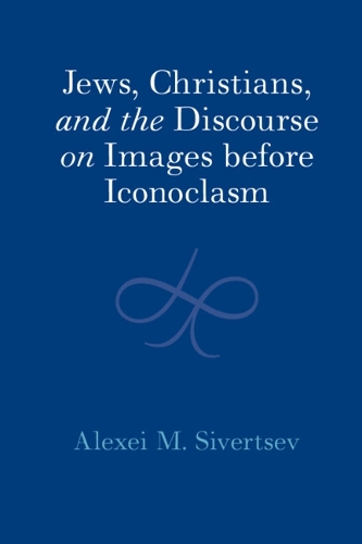 Jews, Christians, and the Discourse on Images before Iconoclasm.