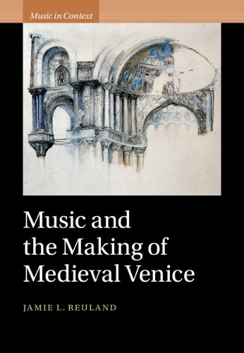 Music and the Making of Medieval Venice.