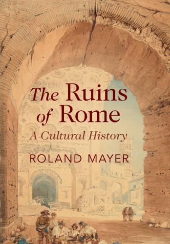 The Ruins of Rome: A Cultural History.