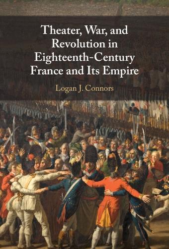 Theater, War, and Revolution in Eighteenth-Century France and Its Empire.