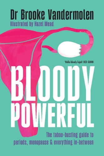 Bloody Powerful: The taboo-busting guide to periods, menopause and everything in-between.