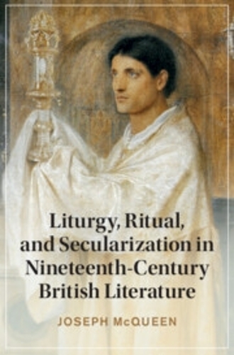 Liturgy, Ritual and Secularization in Nineteenth-Century British Literature.
