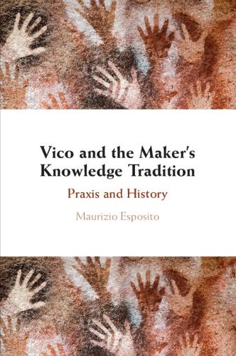 Vico and the Maker's Knowledge Tradition: Praxis and History.