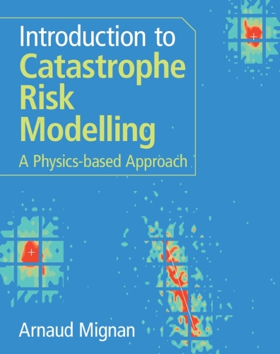 Introduction to Catastrophe Risk Modelling: A Physics-based Approach.