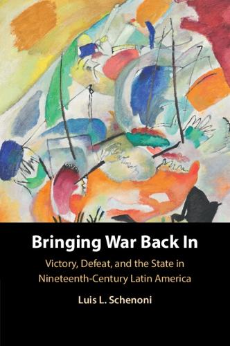 Bringing War Back In: Victory, Defeat, and the State in Nineteenth-Century Latin America.