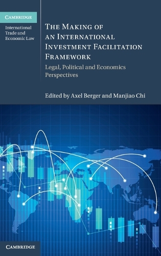 The Making of an International Investment Facilitation Framework: Legal, Political and Economic Perspectives.