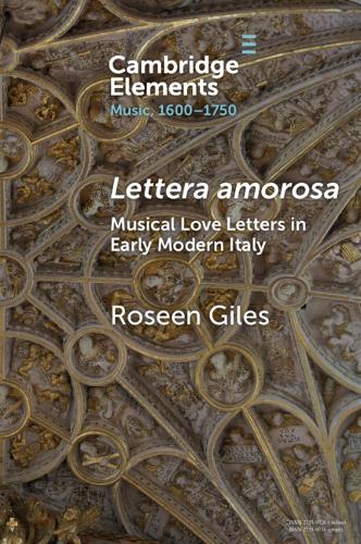 Lettera amorosa: Musical Love-Letters in Early Modern Italy.