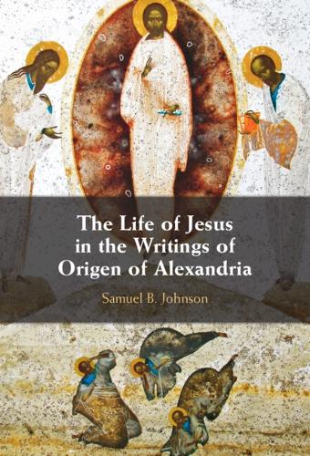 The Life of Jesus in the Writings of Origen of Alexandria.