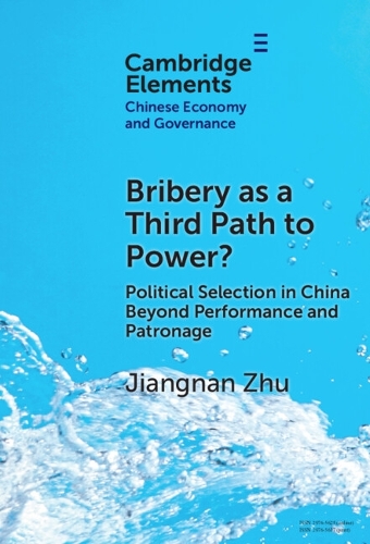 Bribery as a Third Path to Power?: Political Selection in China Beyond Performance and Patronage.