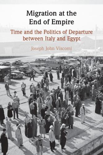 Migration at the End of Empire: Time and the Politics of Departure between Italy and Egypt.
