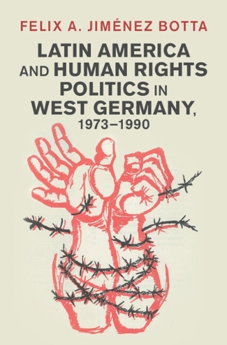 Latin America and Human Rights Politics in West Germany, 1973-1990.