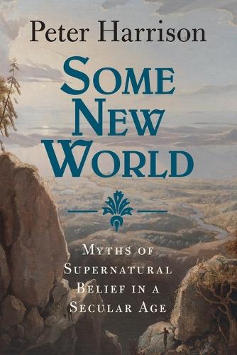 Some New World: Myths of Supernatural Belief in a Secular Age.