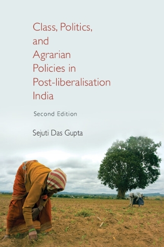 Class, Politics, and Agrarian Policies in Post-liberalisation India.