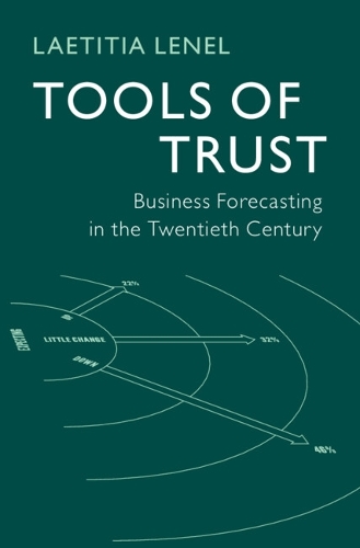 Tools of Trust: Business Forecasting in the Twentieth Century.