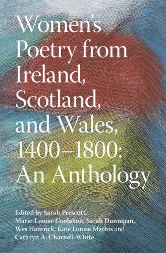 Women's Poetry from Ireland, Scotland, and Wales, 1400-1800: An Anthology.