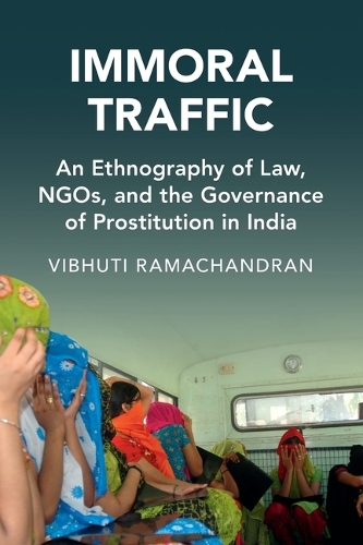 Immoral Traffic: An Ethnography of Law, NGOs, and the Governance of Prostitution in India.
