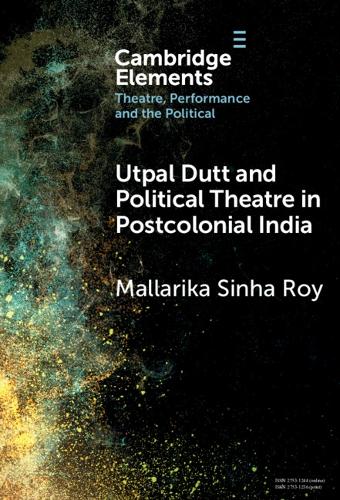 Utpal Dutt and Political Theatre in Postcolonial India.