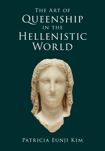 The Art of Queenship in the Hellenistic World.
