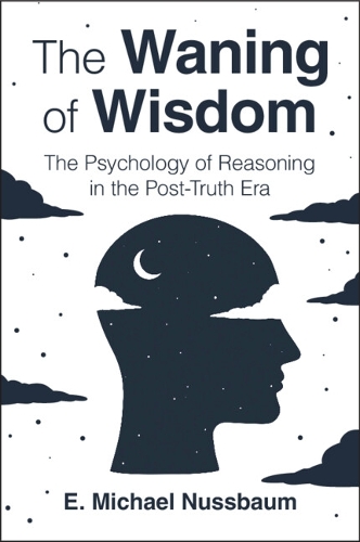The Waning of Wisdom: The Psychology of Reasoning in the Post-Truth Era.