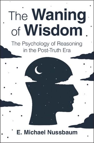 The Waning of Wisdom: The Psychology of Reasoning in the Post-Truth Era.