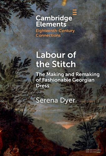 Labour of the Stitch: The Making and Remaking of Fashionable Georgian Dress.