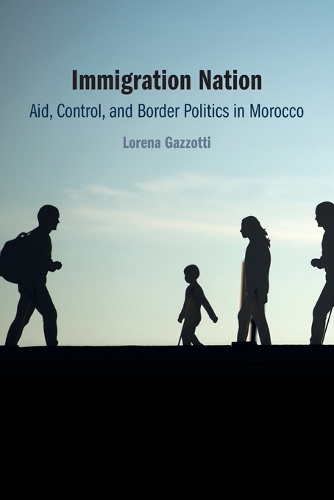Immigration Nation: Aid, Control, and Border Politics in Morocco.