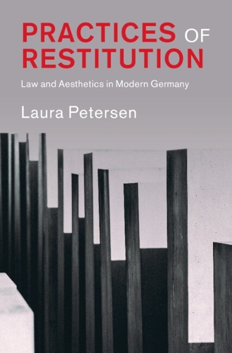 Practices of Restitution: Law and Aesthetics in Modern Germany.