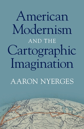 American Modernism and the Cartographic Imagination.
