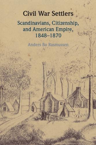 Civil War Settlers: Scandinavians, Citizenship, and American Empire, 1848-1870.