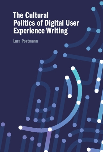 The Cultural Politics of Digital User Experience Writing.