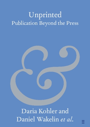 Unprinted: Publication Beyond the Press.
