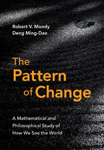 The Pattern of Change: A Mathematical and Philosophical Study of How We See the World.