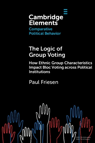 The Logic of Group Voting: How Ethnic Group Characteristics Impact Bloc Voting across Political Institutions.