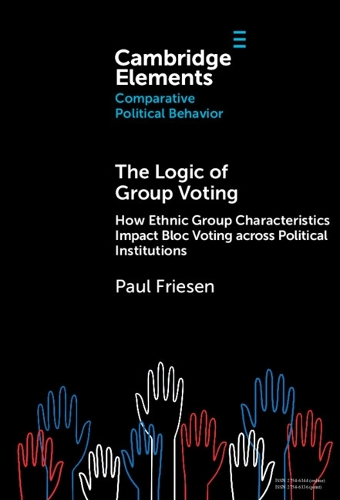 The Logic of Group Voting: How Ethnic Group Characteristics Impact Bloc Voting across Political Institutions.