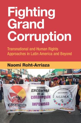 Fighting Grand Corruption: Transnational and Human Rights Approaches in Latin America and Beyond.