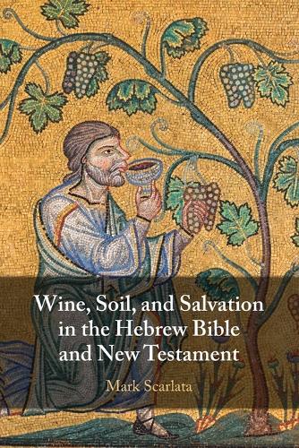 Wine, Soil, and Salvation in the Hebrew Bible and New Testament.