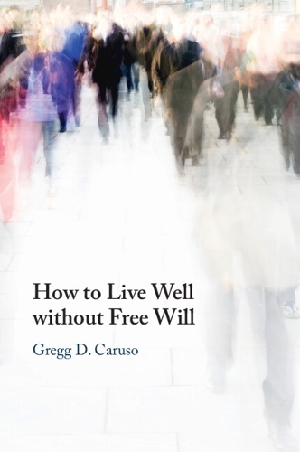 How to Live Well without Free Will.