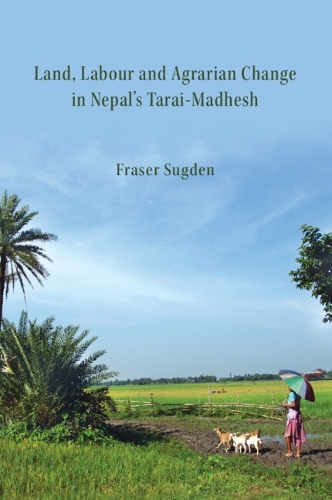 Land, Labour, and Agrarian Change in Nepal's Tarai-Madhesh.