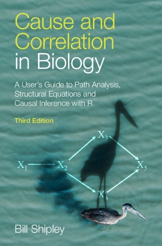 Cause and Correlation in Biology: A User's Guide to Path Analysis, Structural Equations and Causal Inference with R. 3rd Revised edition